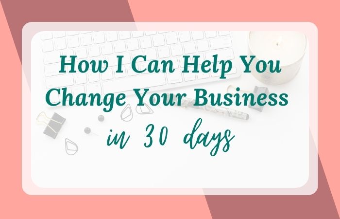 How I Can Help You Change Your Business in 30 days